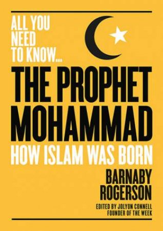 The Prophet Mohammed (All You Need to Know) by Barnaby Rogerson