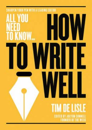 All You Need To Know: How to Write Well by Tim de Lisle & Nick Newman