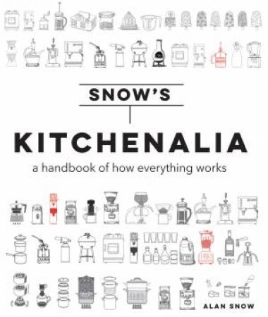 Snow's Kitchenalia: How Everything Works by Alan Snow