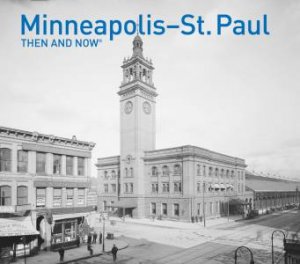 Minneapolis-St. Paul Then And Now by Bill Lindeke