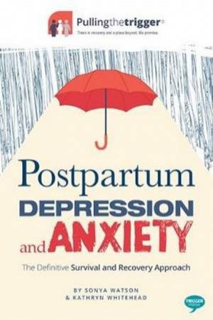 Postpartum Depression And Anxiety: The Definitive Survival And Recovery by Sonya Watson