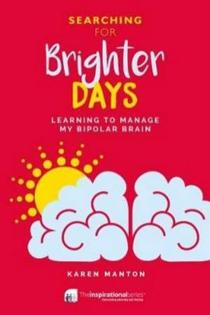 Searching for Brighter Days: Learning to Manage My Bipolar Brain by Karen Manton