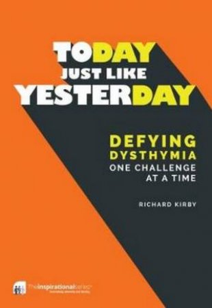 Today, Just Like Yesterday: Defying Dysthymia One Challenge at a Time by Richard Kirby