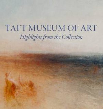 Taft Museum Of Art: Highlights From The Collection by Lynne D Ambrosini 