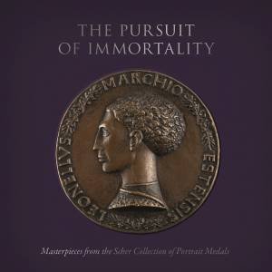 The Pursuit Of Immortality: Masterpieces From The Scher Collection Of Portrait Medals by Aimee Ng