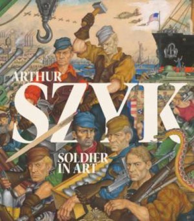 Arthur Szyk: Soldier In Art by Irvan Ungar