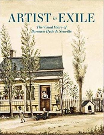 Artist In Exile: The Visual Diary Of Baroness Hyde De Neuville by Roberta J. M. Olson