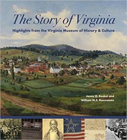 Story Of Virginia: Highlights From The Virginia Museum Of History & Culture by Jamie O. Bosket & William M.S. Rasmussen