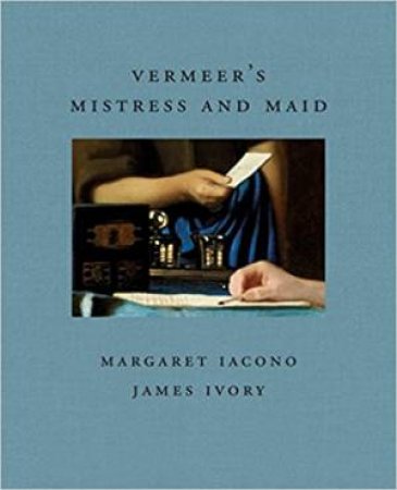 Vermeer's Mistress And Maid (Frick Diptych) by Margaret Iacono & James Ivory 