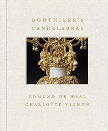 Gouthiere's Candelabras by Charlotte Vignon & Edmund de Waal