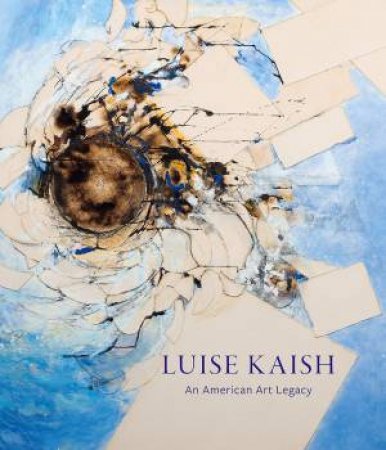 Luise Kaish: An American Art Legacy by Various