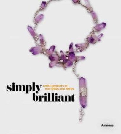 Simply Brilliant: Artist-Jewelers Of The 1960s And 1970s by Various