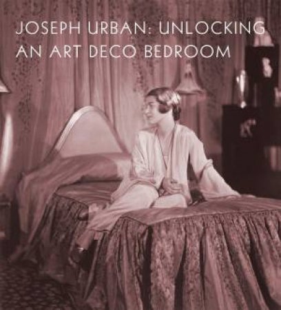 Joseph Urban: Unlocking An Art Deco Bedroom by Amy M. Dehan