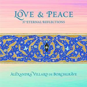 Love And Peace: 37 Eternal Reflections by Alexandra Villard de Borchgrave