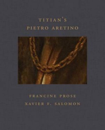 Titian's Pietro Aretino (Frick Diptych) by Francine Prose & Xavier F Salomon