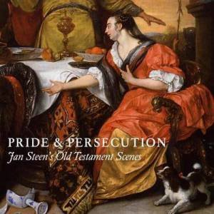 Pride And Persecution: Jan Steen's Old Testament Scenes by Robert Wenley, Nina Cahill & Rosalie Van Gulick