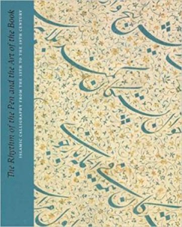 The Rhythm Of The Pen And The Art Of The Book: Islamic Calligraphy From The 13th To The 19th Century by Andrew Butler-Wheelhouse