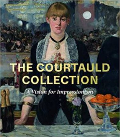 Courtauld Collection: A Vision For Impressionism by Karen Serres