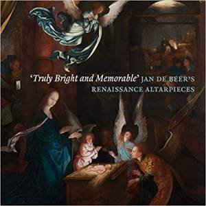 Truly Bright And Memorable: Jan de Beer's Renaissance Altarpieces by Various