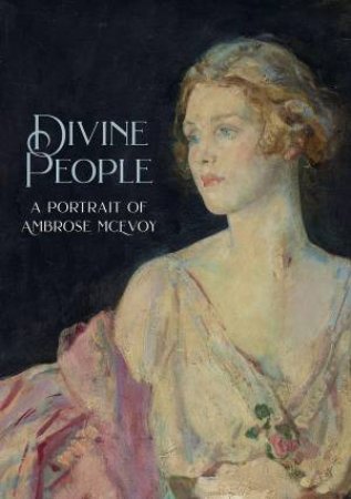 Divine People: The Art And Life Of Ambrose McEvoy (1877-1927) by Erik Akers-Douglas & Lawrence Hendra