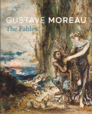 Gustave Moreau: The Fables by Juliet Carey