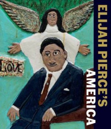 Elijah Pierce's America by Nancy Ireson & Zoe Whitley