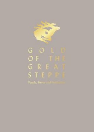 Gold Of The Great Steppe: People, Power And Production by Rebecca Roberts