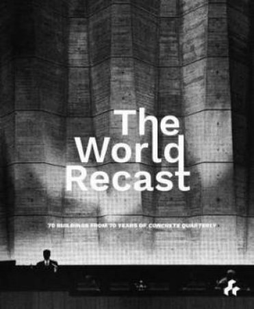 World Recast: 70 Buildings From 70 Years Of Concrete Quarterly by Nick Jones