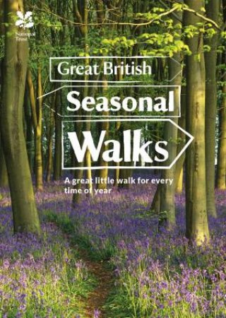 Great British Seasonal Walks: A Great Little Walk For Every Time Of Year by National Trust