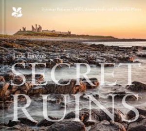 Secret Ruins: Britain's Wild, Atmospheric And Beautiful Places by Jane Eastoe