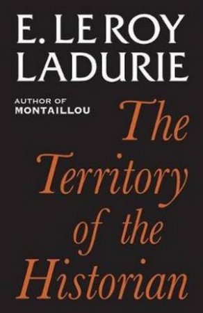 Territory of the Historian by Emmanuel Le Roy Ladurie