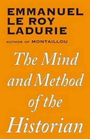 The Mind and Method of the Historian by Emmanuel Le Roy Ladurie