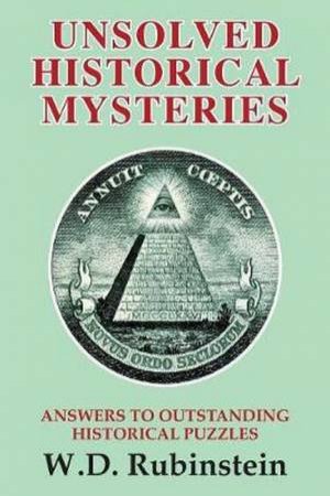 Unsolved Historical Mysteries by Professor William D Rubinstein