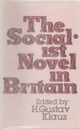 Socialist Novel in Britain by H. Gustav Klaus