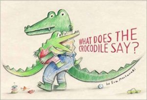 What Does the Crocodile Say? by Montanari Eva