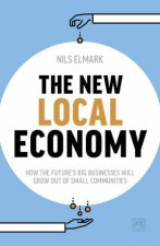 New Local Economy How the Futures Big Businesses Will Grow Out of Small Communities