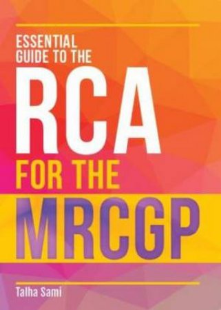 Essential Guide To The RCA For The MRCGP by Talha Sami