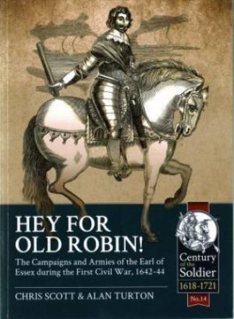 Hey for Old Robin!: The Campaigns and Armies of the Earl of Essex During the First Civil War, 1642-44 by CHRIS SCOTT