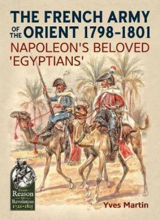 French Army of the Orient 1798-1801 : Napoleon's Beloved 'Egyptians' by YVES MARTIN