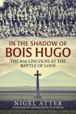 In the Shadow of Bois Hugo The 8th Lincolns at the Battle of Loos