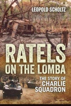 Ratels on the Lomba: The Story of Charlie Squadron by LEOPOLD SCHOLTZ