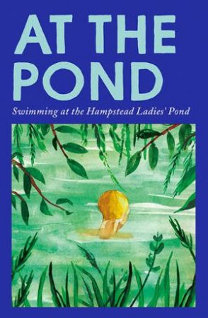 At The Pond by Esther Freud & Margaret Drabble & Leanne Shapton