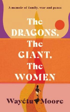 The Dragons, The Giant, The Women by Wayetu Moore