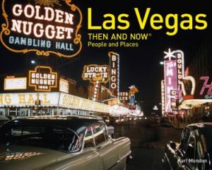 Las Vegas Then And Now: People And Places by Karl Mondon