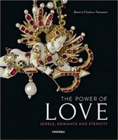 The Power Of Love: Jewels, Romance And Eternity by Beatriz Chadour-Sampson