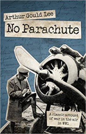 No Parachute: A Classic Account Of War In The Air In WWI by Arthur Gould Lee