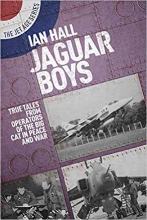 Jaguar Boys: True Tales From Operators Of The Big Cat In Peace And War by Ian Hall