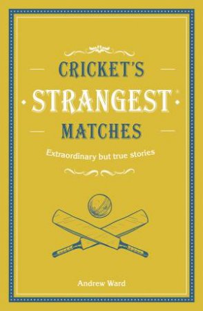 Cricket's Strangest Matches by Andrew Ward