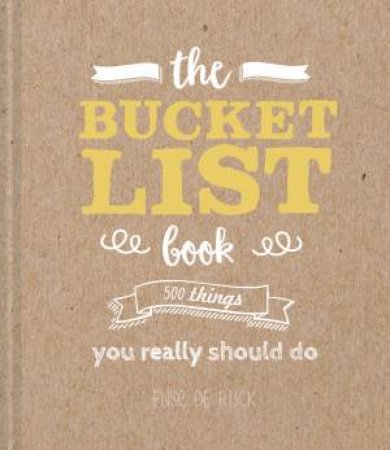 The Bucket List Book: 500 Things You Really Should Do by Elise De Rijck