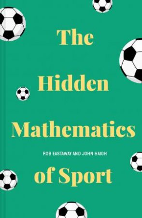 The Hidden Mathematics Of Sport by Rob Eastaway & John Haigh